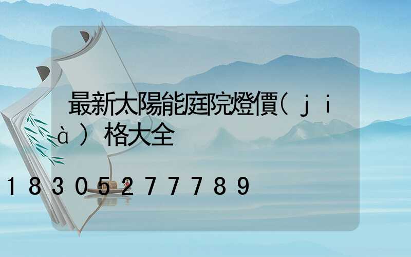 最新太陽能庭院燈價(jià)格大全