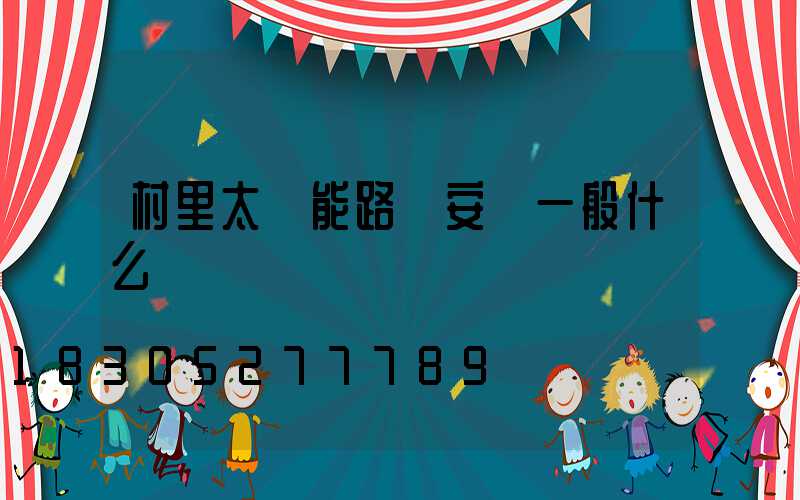 村里太陽能路燈安裝一般什么價錢