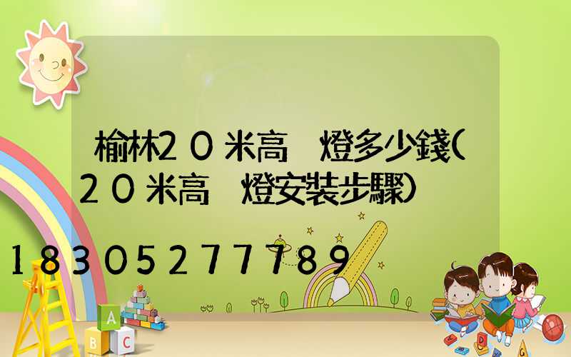 榆林20米高桿燈多少錢(20米高桿燈安裝步驟)