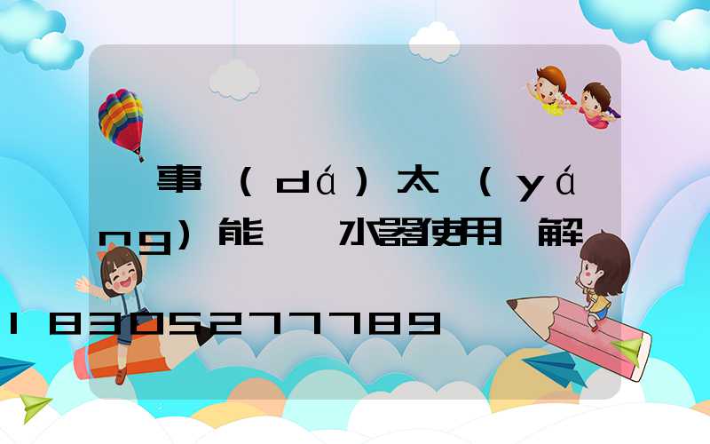 榮事達(dá)太陽(yáng)能電熱水器使用圖解