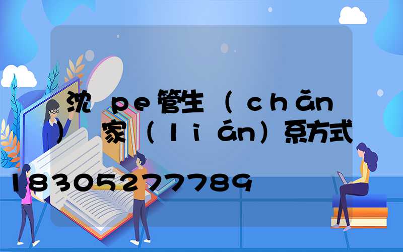 沈陽pe管生產(chǎn)廠家聯(lián)系方式