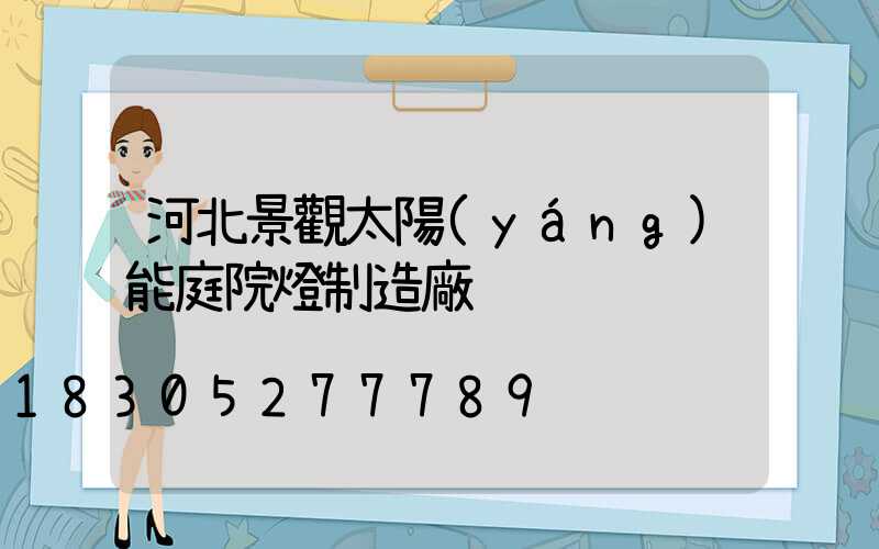 河北景觀太陽(yáng)能庭院燈制造廠