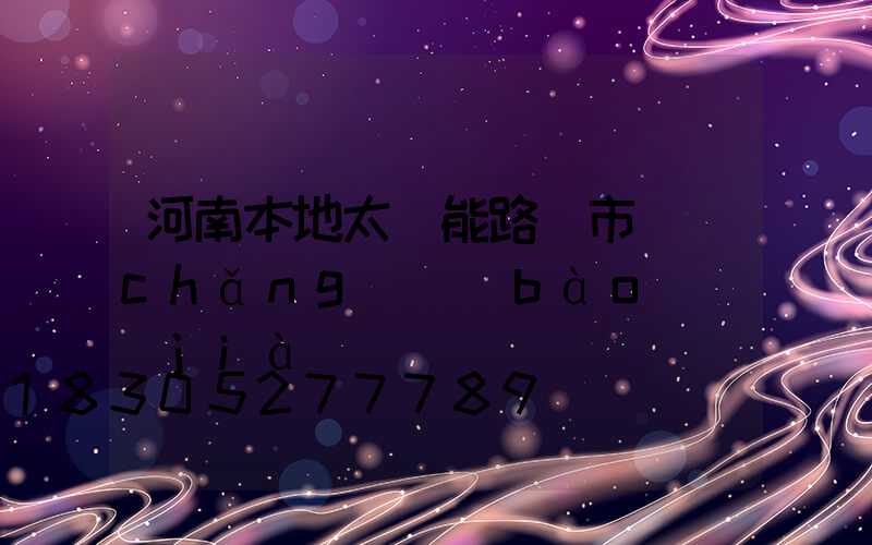河南本地太陽能路燈市場(chǎng)報(bào)價(jià)