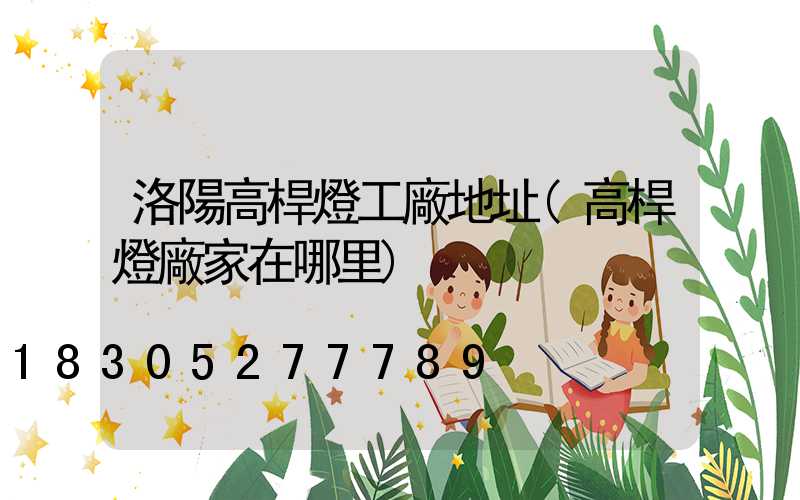 洛陽高桿燈工廠地址(高桿燈廠家在哪里)