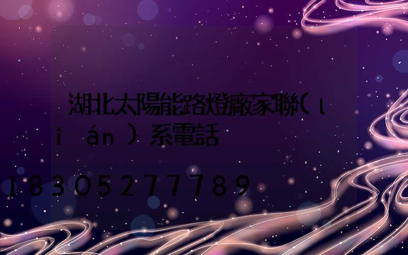 湖北太陽能路燈廠家聯(lián)系電話