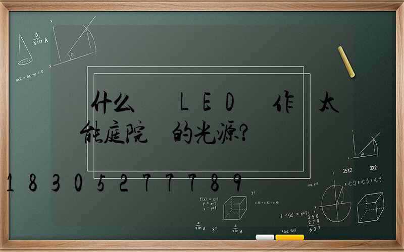 為什么選擇LED燈作為太陽能庭院燈的光源？