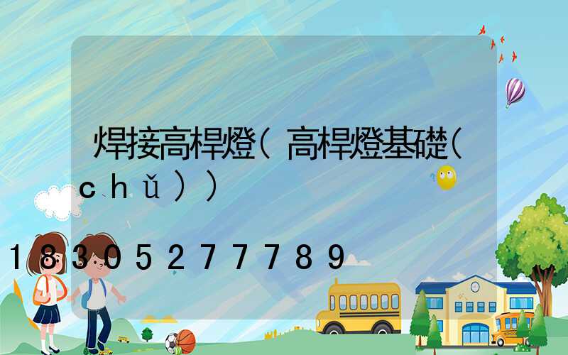 焊接高桿燈(高桿燈基礎(chǔ))