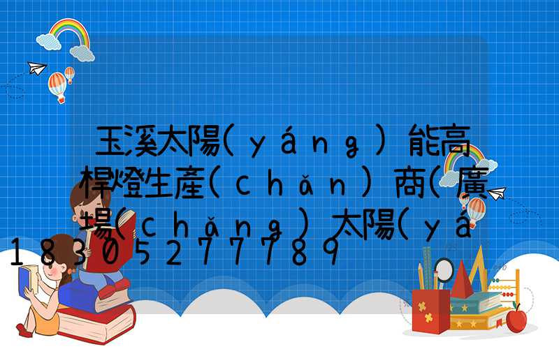 玉溪太陽(yáng)能高桿燈生產(chǎn)商(廣場(chǎng)太陽(yáng)能高桿燈價(jià)格)