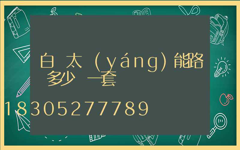 白銀太陽(yáng)能路燈多少錢一套