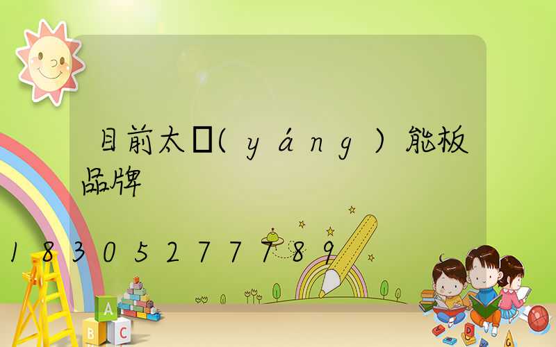 目前太陽(yáng)能板品牌