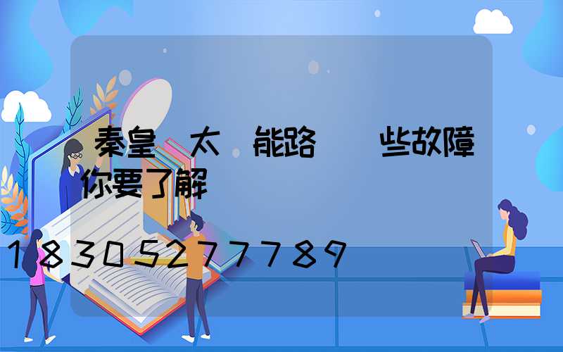 秦皇島太陽能路燈這些故障你要了解