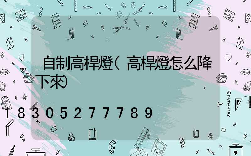 自制高桿燈(高桿燈怎么降下來)
