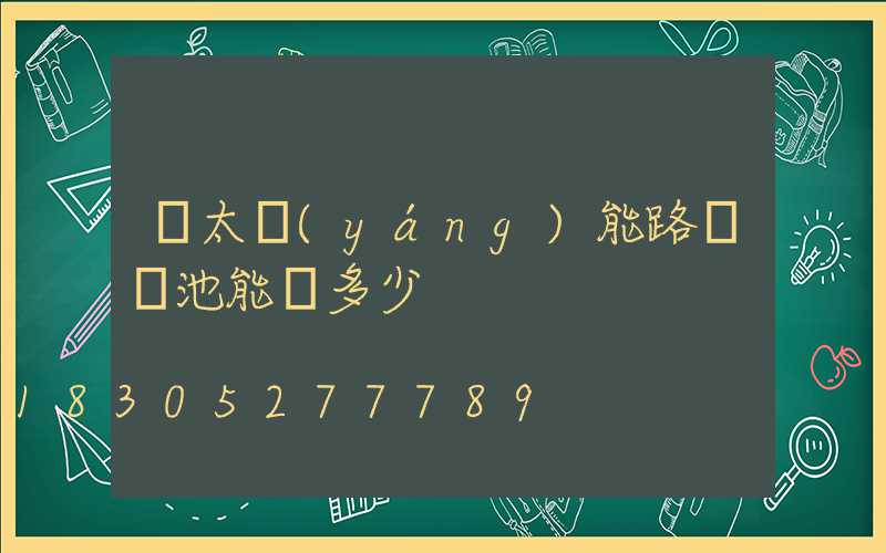 舊太陽(yáng)能路燈電池能賣多少