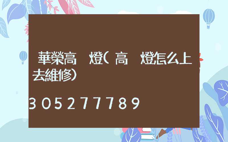 華榮高桿燈(高桿燈怎么上去維修)