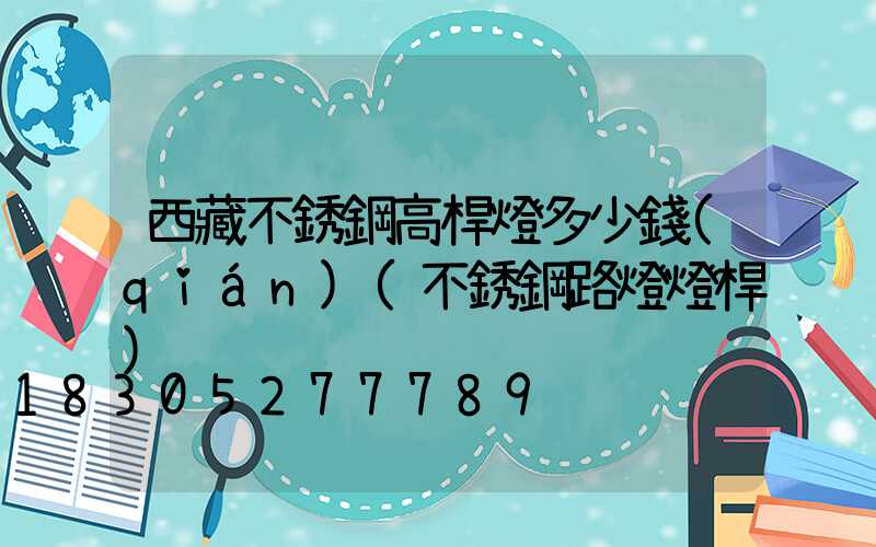 西藏不銹鋼高桿燈多少錢(qián)(不銹鋼路燈燈桿)