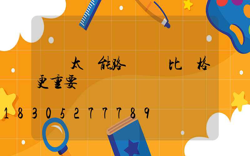 購買太陽能路燈這個比價格更重要