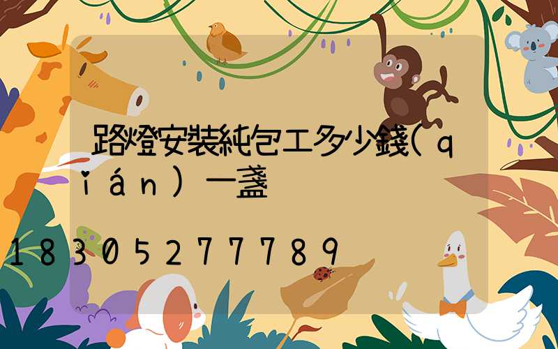 路燈安裝純包工多少錢(qián)一盞