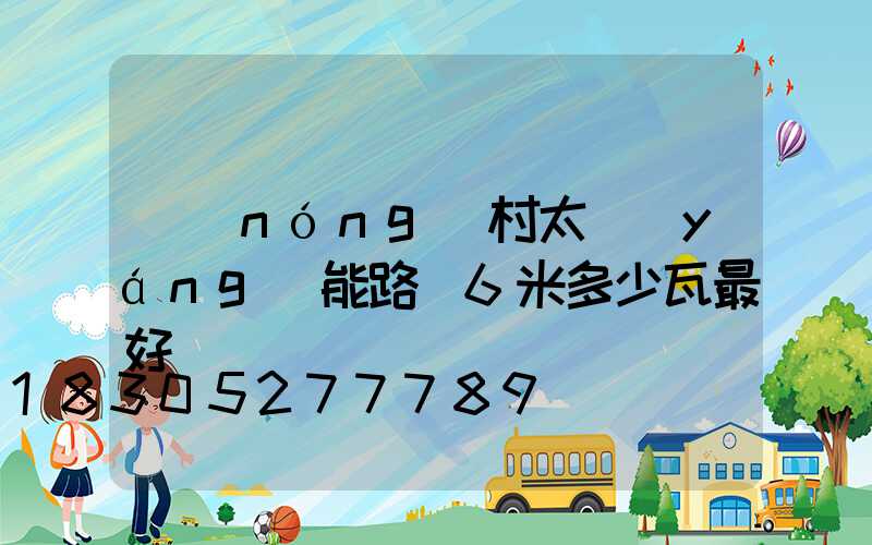 農(nóng)村太陽(yáng)能路燈6米多少瓦最好
