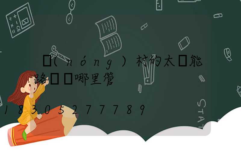 農(nóng)村的太陽能路燈歸哪里管
