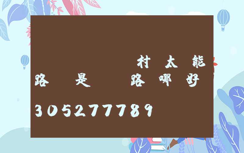 農(nóng)村裝太陽能路燈還是LED路燈哪個好