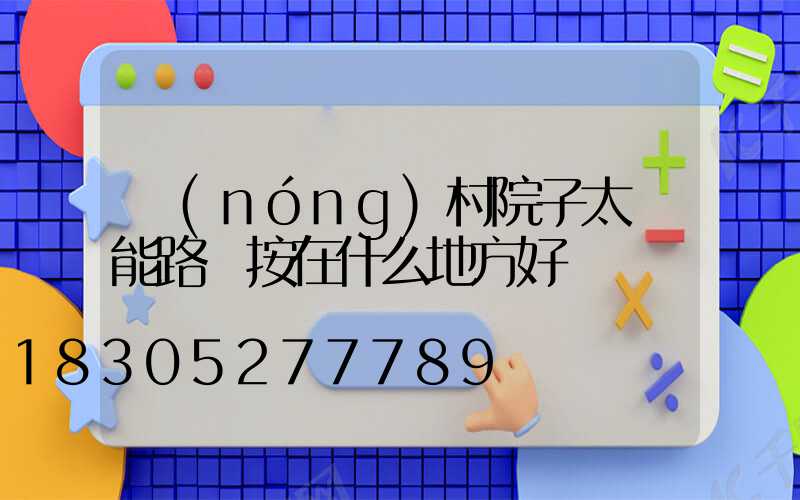 農(nóng)村院子太陽能路燈按在什么地方好
