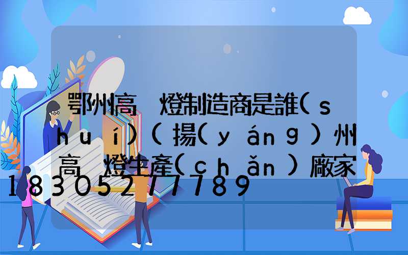 鄂州高桿燈制造商是誰(shuí)(揚(yáng)州高桿燈生產(chǎn)廠家)