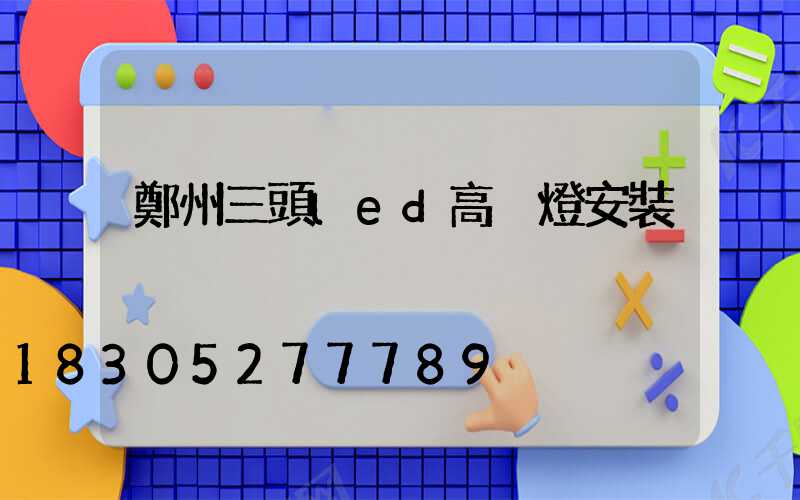 鄭州三頭led高桿燈安裝