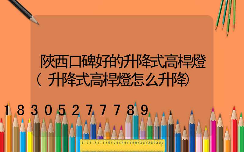 陜西口碑好的升降式高桿燈(升降式高桿燈怎么升降)