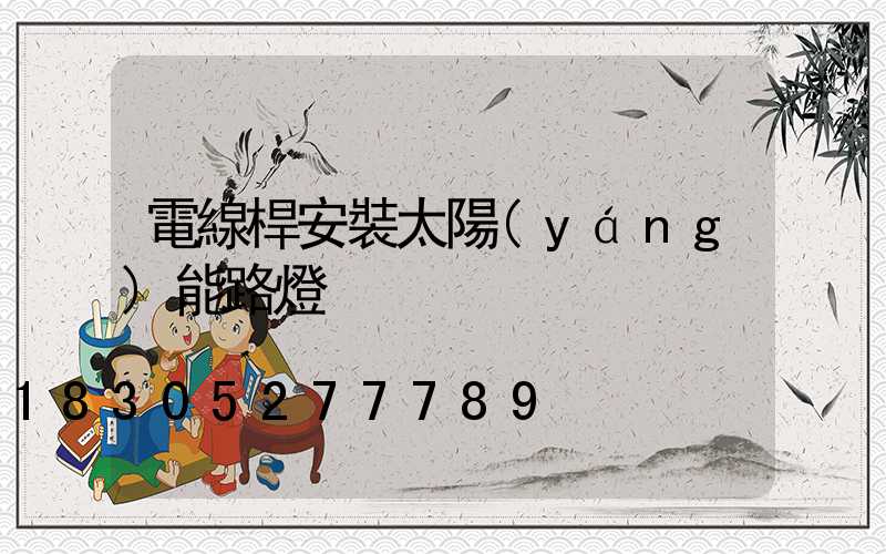 電線桿安裝太陽(yáng)能路燈