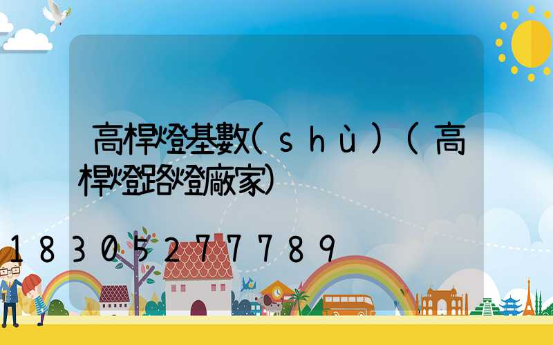 高桿燈基數(shù)(高桿燈路燈廠家)